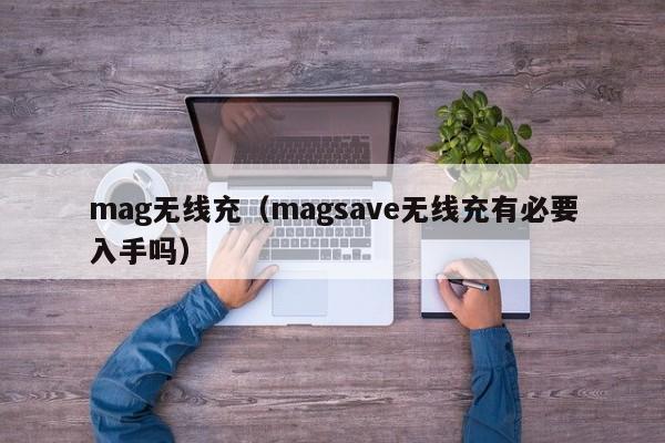 mag无线充(magsave无线充有必要入手吗)