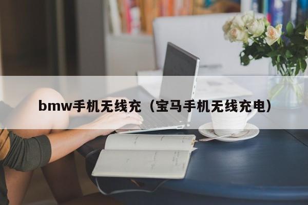 bmw手机无线充(宝马手机无线充电)